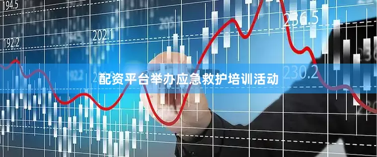 配资平台举办应急救护培训活动