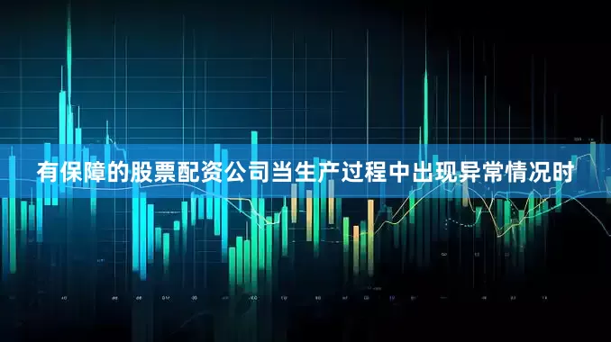 有保障的股票配资公司当生产过程中出现异常情况时