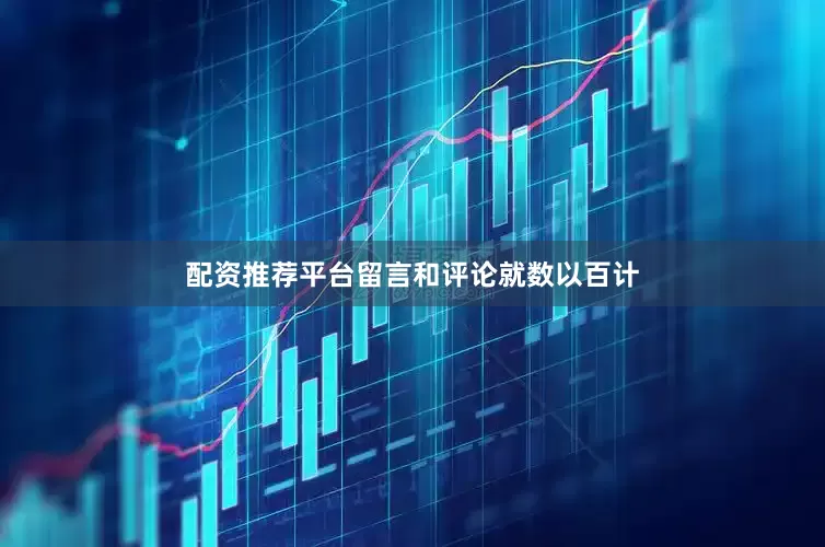 配资推荐平台留言和评论就数以百计