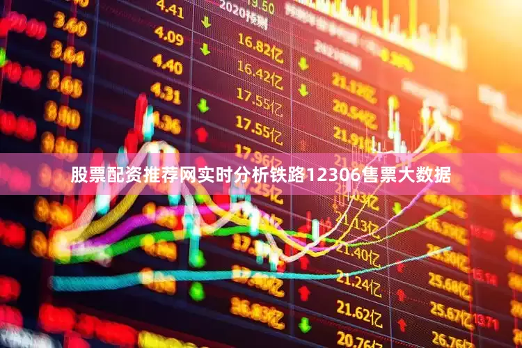 股票配资推荐网实时分析铁路12306售票大数据