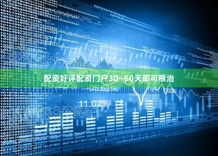 配资好评配资门户30—60天即可根治
